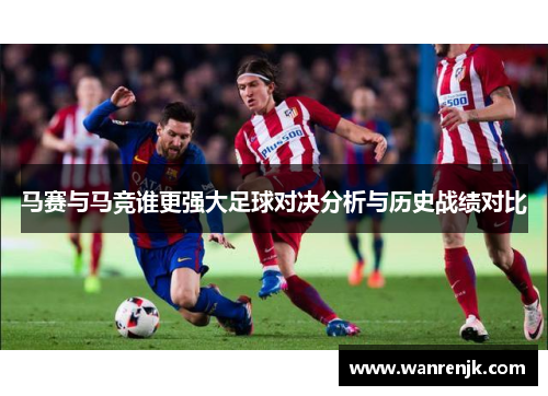 马赛与马竞谁更强大足球对决分析与历史战绩对比